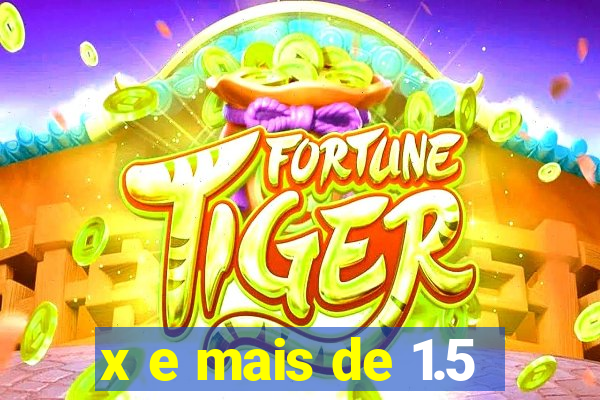 x e mais de 1.5